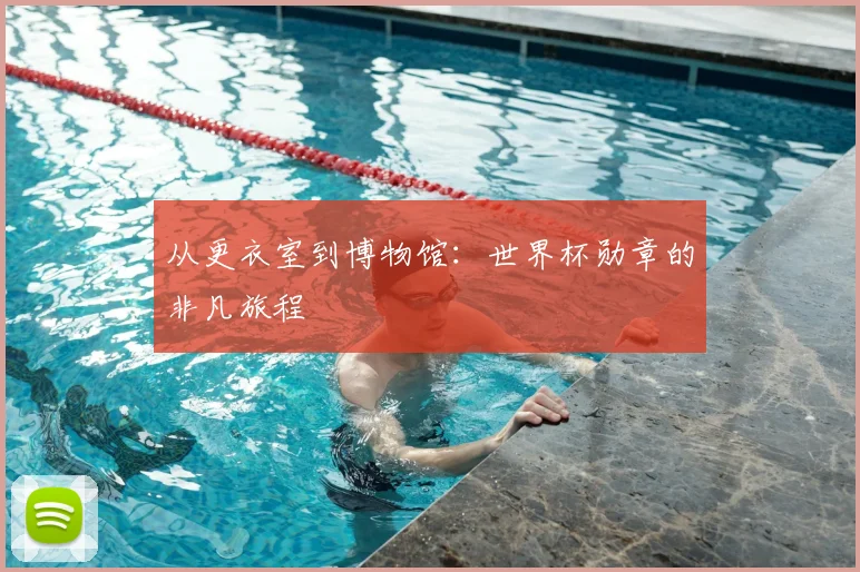 从更衣室到博物馆:世界杯勋章的非凡旅程