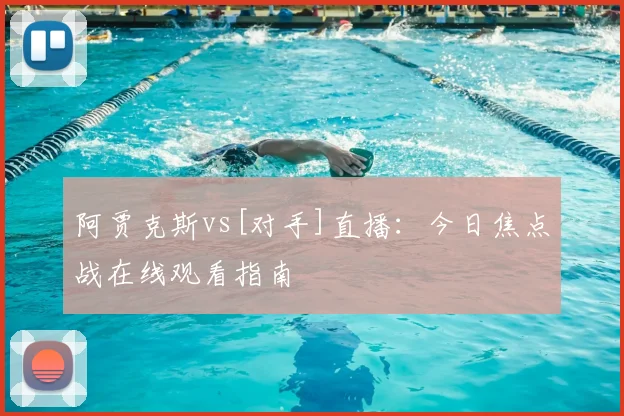 阿贾克斯vs[对手]直播：今日焦点战在线观看指南